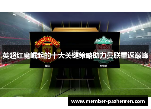 英超红魔崛起的十大关键策略助力曼联重返巅峰