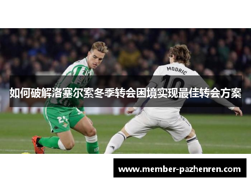 如何破解洛塞尔索冬季转会困境实现最佳转会方案