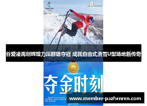 谷爱凌再创辉煌力压群雄夺冠 成就自由式滑雪U型场地新传奇