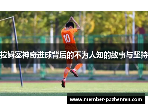 拉姆塞神奇进球背后的不为人知的故事与坚持