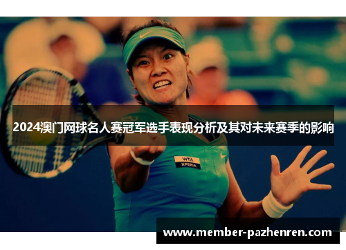 2024澳门网球名人赛冠军选手表现分析及其对未来赛季的影响