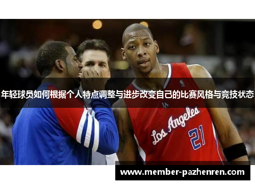年轻球员如何根据个人特点调整与进步改变自己的比赛风格与竞技状态