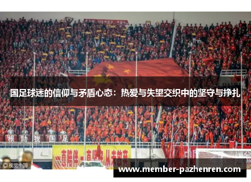 国足球迷的信仰与矛盾心态：热爱与失望交织中的坚守与挣扎