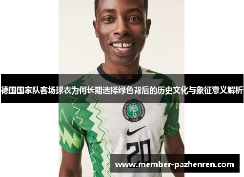 德国国家队客场球衣为何长期选择绿色背后的历史文化与象征意义解析