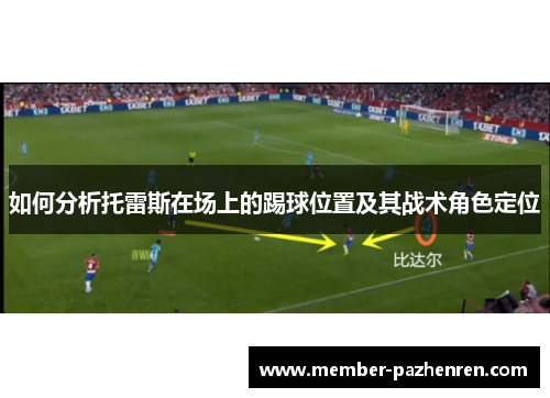如何分析托雷斯在场上的踢球位置及其战术角色定位