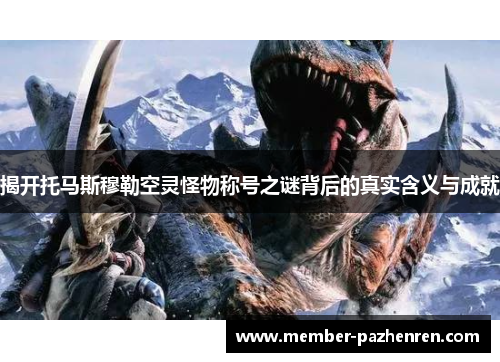 揭开托马斯穆勒空灵怪物称号之谜背后的真实含义与成就
