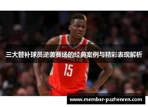 三大替补球员逆袭赛场的经典案例与精彩表现解析