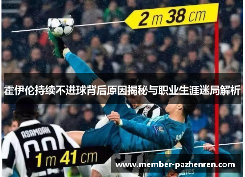 霍伊伦持续不进球背后原因揭秘与职业生涯迷局解析 霍伊伦持续不进球背后原因揭秘与职业生涯迷局解析