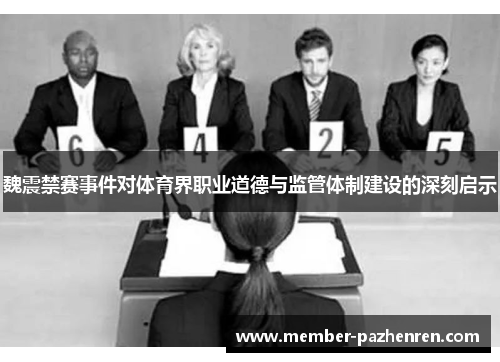 魏震禁赛事件对体育界职业道德与监管体制建设的深刻启示 魏震禁赛事件对体育界职业道德与监管体制建设的深刻启示