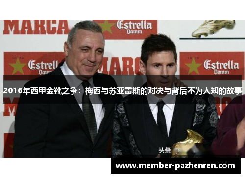 2016年西甲金靴之争:梅西与苏亚雷斯的对决与背后不为人知的故事 2016年西甲金靴之争:梅西与苏亚雷斯的对决与背后不为人知的故事