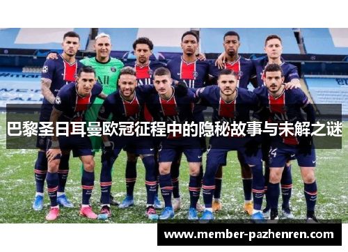 巴黎圣日耳曼欧冠征程中的隐秘故事与未解之谜 巴黎圣日耳曼欧冠征程中的隐秘故事与未解之谜
