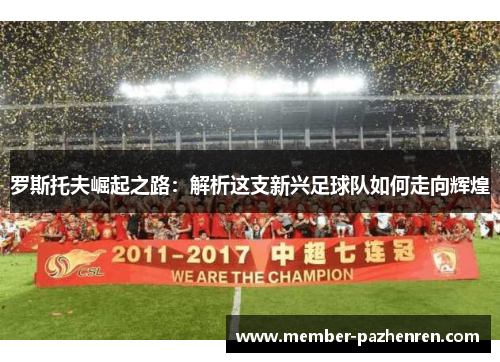 罗斯托夫崛起之路：解析这支新兴足球队如何走向辉煌