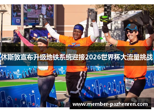 休斯敦宣布升级地铁系统迎接2026世界杯大流量挑战 休斯敦宣布升级地铁系统迎接2026世界杯大流量挑战