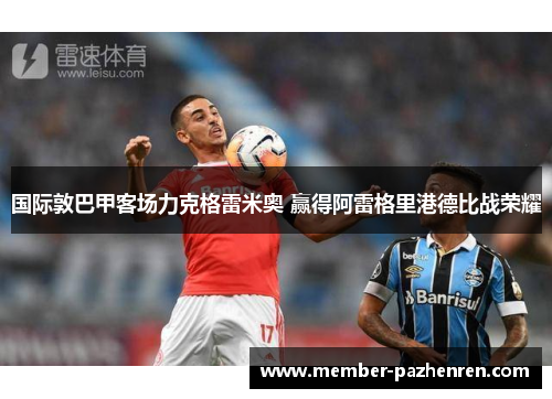 国际敦巴甲客场力克格雷米奥 赢得阿雷格里港德比战荣耀