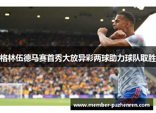 格林伍德马赛首秀大放异彩两球助力球队取胜