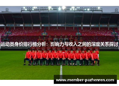 运动员身价排行榜分析：影响力与收入之间的深度关系探讨