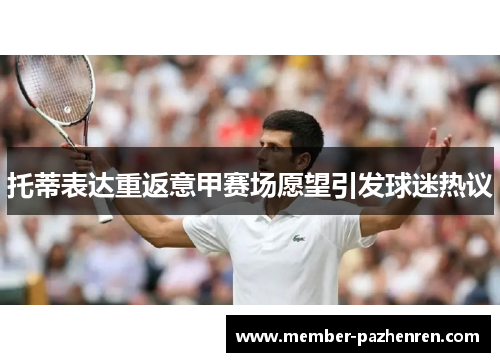 托蒂表达重返意甲赛场愿望引发球迷热议 托蒂表达重返意甲赛场愿望引发球迷热议